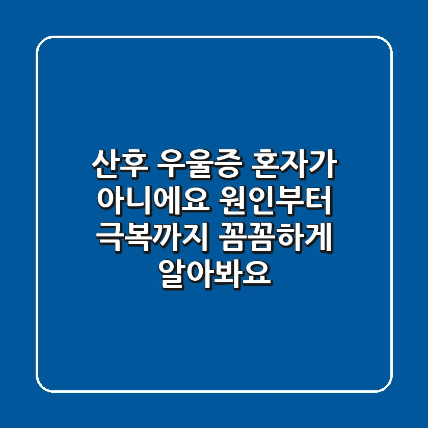 산후 우울증 혼자가 아니에요 원인부터 극복까지 꼼꼼하게 알아봐요