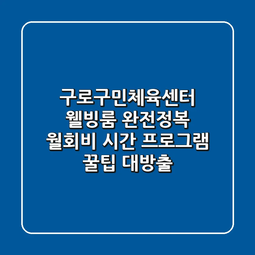 구로구민체육센터 웰빙룸 완전정복 월회비 시간 프로그램 꿀팁 대방출
