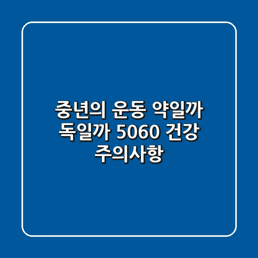 중년의 운동, 약일까 독일까? 5060 건강 주의사항