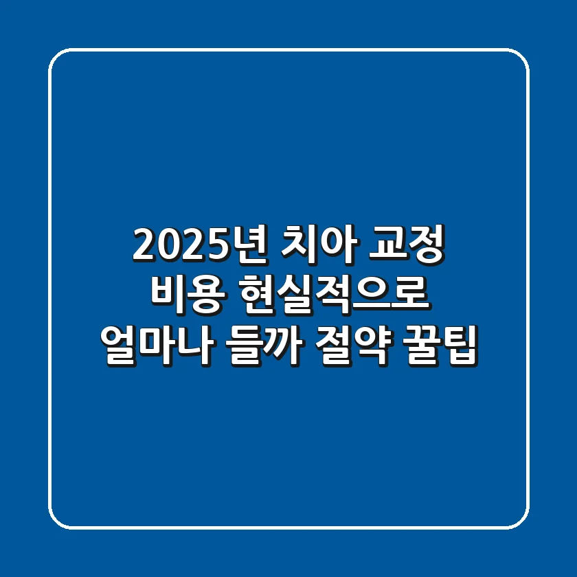 2025년 치아 교정 비용 현실적으로 얼마나 들까? (+ 절약 꿀팁)
