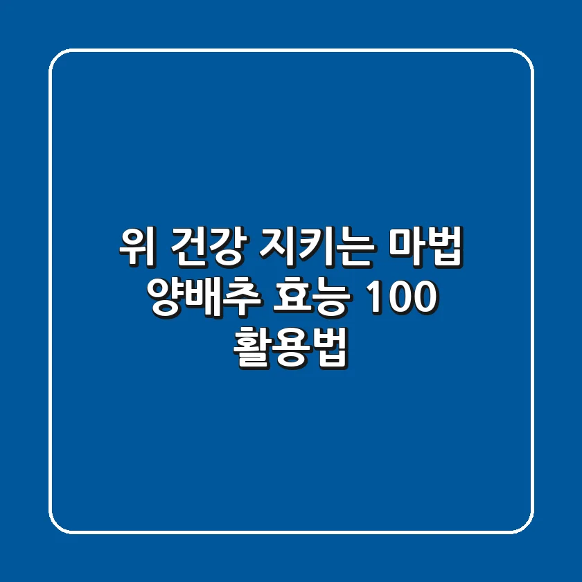 위 건강 지키는 마법! 양배추 효능 100% 활용법🥬