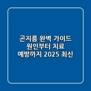 곤지름 완벽 가이드: 원인부터 치료, 예방까지! (2025 최신)