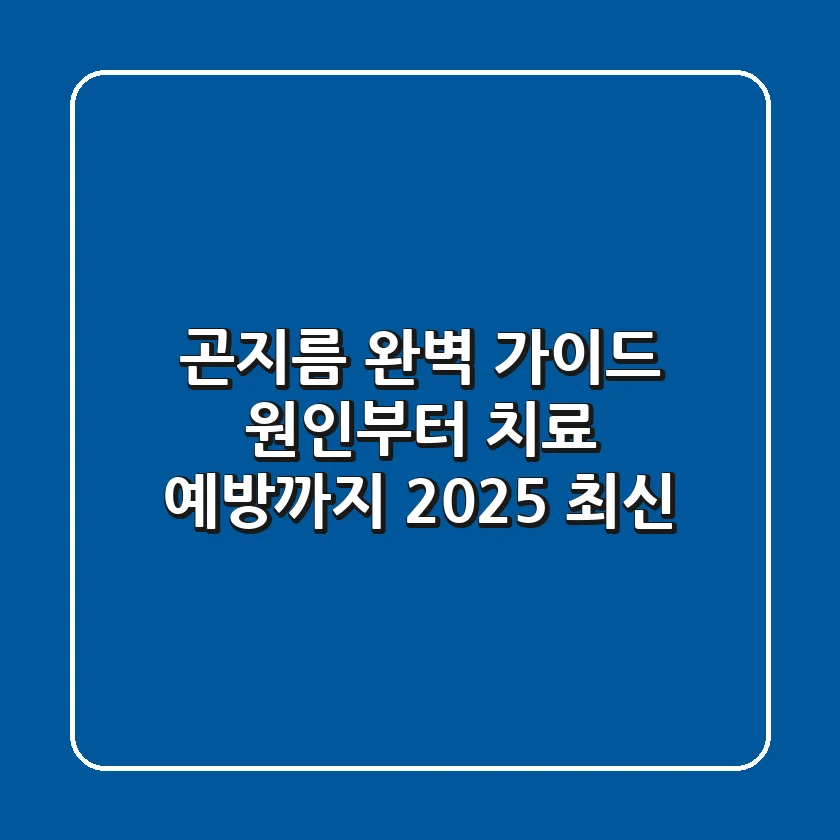 곤지름 완벽 가이드: 원인부터 치료, 예방까지! (2025 최신)