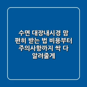 수면 대장내시경, 맘 편히 받는 법! 비용부터 주의사항까지 싹 다 알려줄게