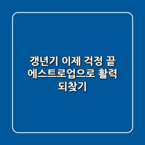 갱년기, 이제 걱정 끝! 에스트로업으로 활력 되찾기