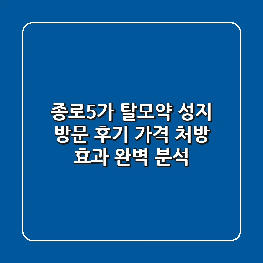 종로5가 탈모약 성지 방문 후기: 가격, 처방, 효과 완벽 분석