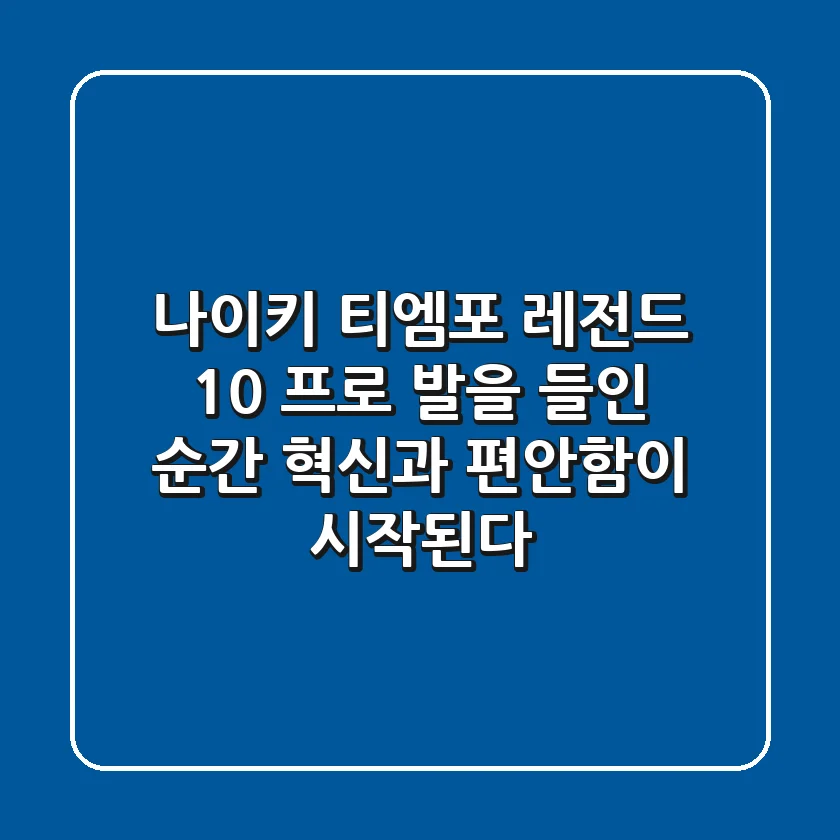 나이키 티엠포 레전드 10 프로: 발을 들인 순간, 혁신과 편안함이 시작된다