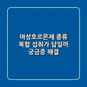 여성호르몬제 종류, 복합 섭취가 답일까? 궁금증 해결!