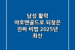 남성 활력, ‘야호맨골드’로 되찾은 진짜 비법 (2025년 최신)