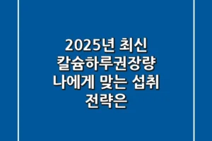 2025년 최신 칼슘하루권장량, 나에게 맞는 섭취 전략은?