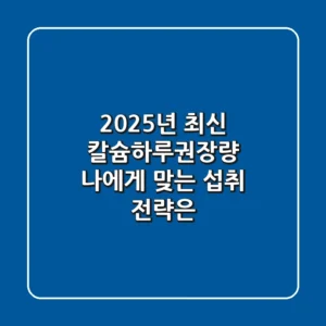 2025년 최신 칼슘하루권장량, 나에게 맞는 섭취 전략은?