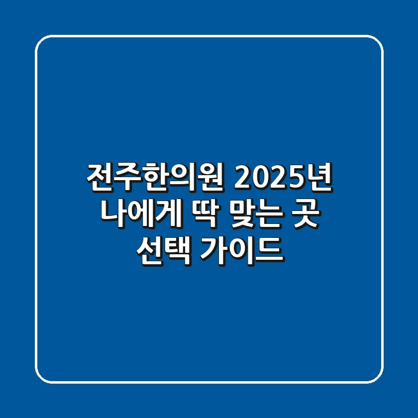 전주한의원, 2025년 나에게 딱 맞는 곳 선택 가이드
