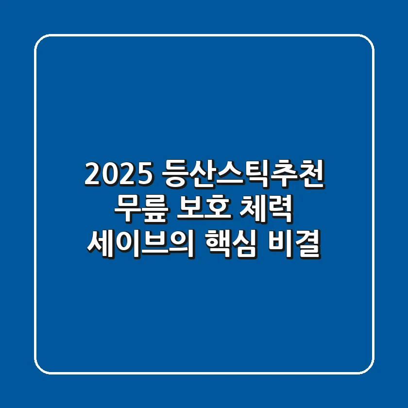2025 등산스틱추천, 무릎 보호 & 체력 세이브의 핵심 비결