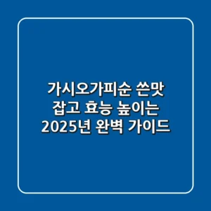 가시오가피순: 쓴맛 잡고 효능 높이는 2025년 완벽 가이드