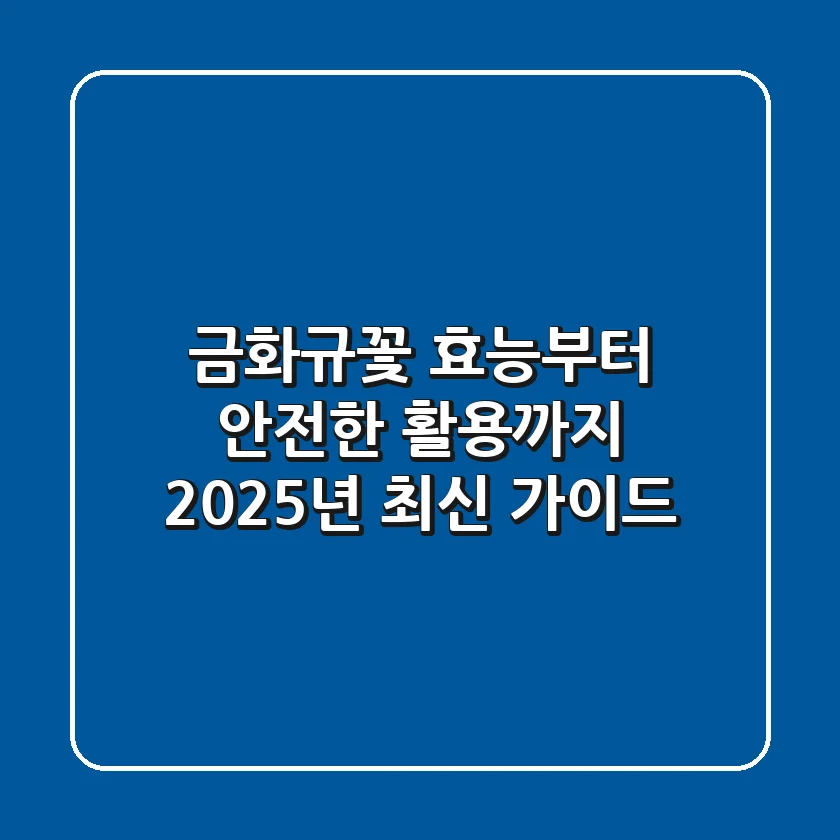 금화규꽃, 효능부터 안전한 활용까지! 2025년 최신 가이드