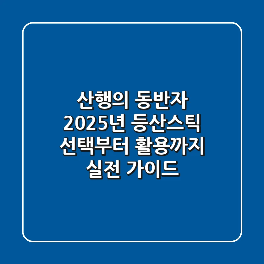 산행의 동반자, 2025년 등산스틱 선택부터 활용까지: 실전 가이드