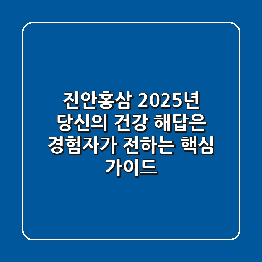 진안홍삼, 2025년 당신의 건강 해답은? 경험자가 전하는 핵심 가이드