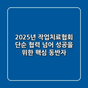 2025년 작업치료협회, 단순 협력 넘어 성공을 위한 핵심 동반자