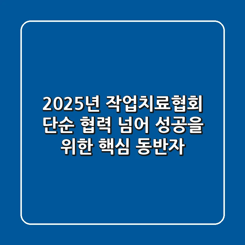 2025년 작업치료협회, 단순 협력 넘어 성공을 위한 핵심 동반자