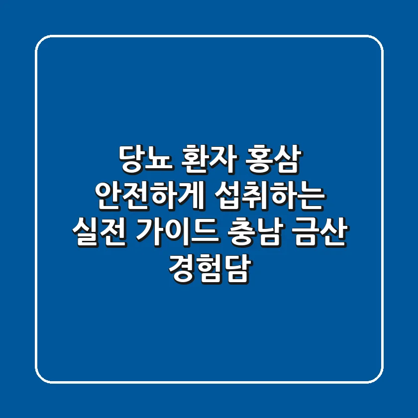 당뇨 환자, 홍삼 안전하게 섭취하는 실전 가이드 (충남 금산 경험담)