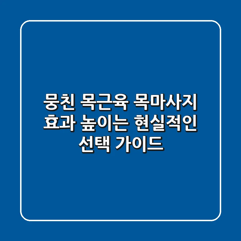 뭉친 목근육, 목마사지 효과 높이는 현실적인 선택 가이드