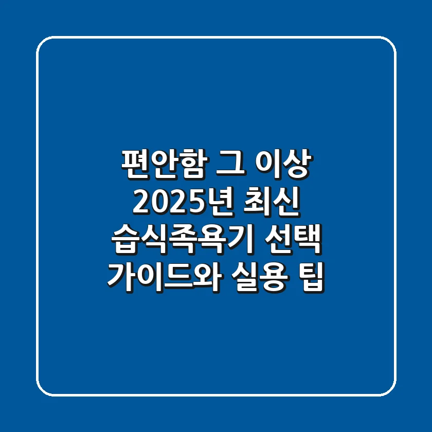 편안함 그 이상, 2025년 최신 습식족욕기 선택 가이드와 실용 팁