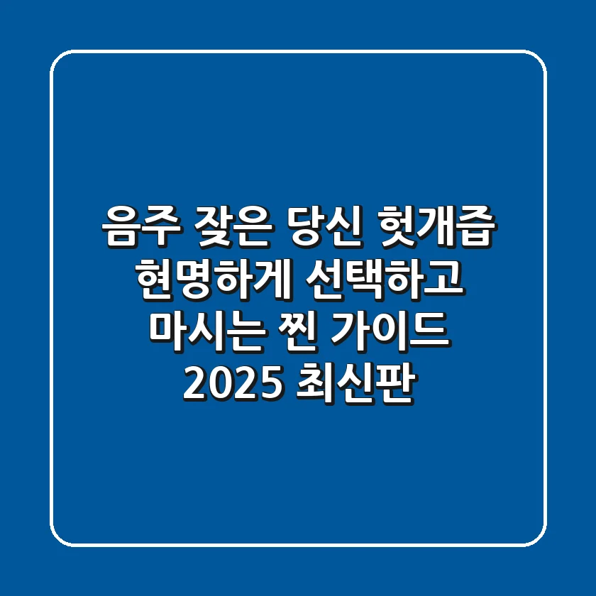 음주 잦은 당신? 헛개즙, 현명하게 선택하고 마시는 '찐' 가이드 (2025 최신판)