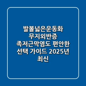 발볼넓은운동화: 무지외반증, 족저근막염도 편안한 선택 가이드 (2025년 최신)