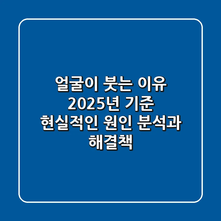 얼굴이 붓는 이유, 2025년 기준 현실적인 원인 분석과 해결책