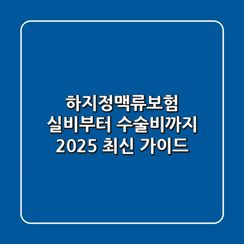 하지정맥류보험: 실비부터 수술비까지, 2025 최신 가이드