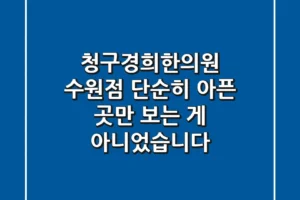청구경희한의원 수원점, 단순히 아픈 곳만 보는 게 아니었습니다