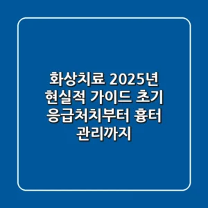 화상치료, 2025년 현실적 가이드: 초기 응급처치부터 흉터 관리까지