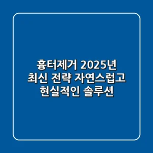 흉터제거, 2025년 최신 전략! 자연스럽고 현실적인 솔루션
