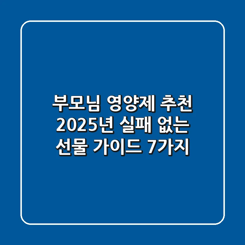 부모님 영양제 추천, 2025년 실패 없는 선물 가이드 7가지