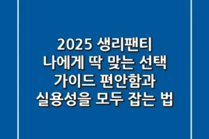 2025 생리팬티, 나에게 딱 맞는 선택 가이드: 편안함과 실용성을 모두 잡는 법