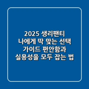 2025 생리팬티, 나에게 딱 맞는 선택 가이드: 편안함과 실용성을 모두 잡는 법