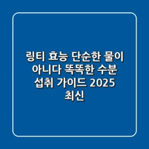 링티 효능: 단순한 물이 아니다? 똑똑한 수분 섭취 가이드 (2025 최신)