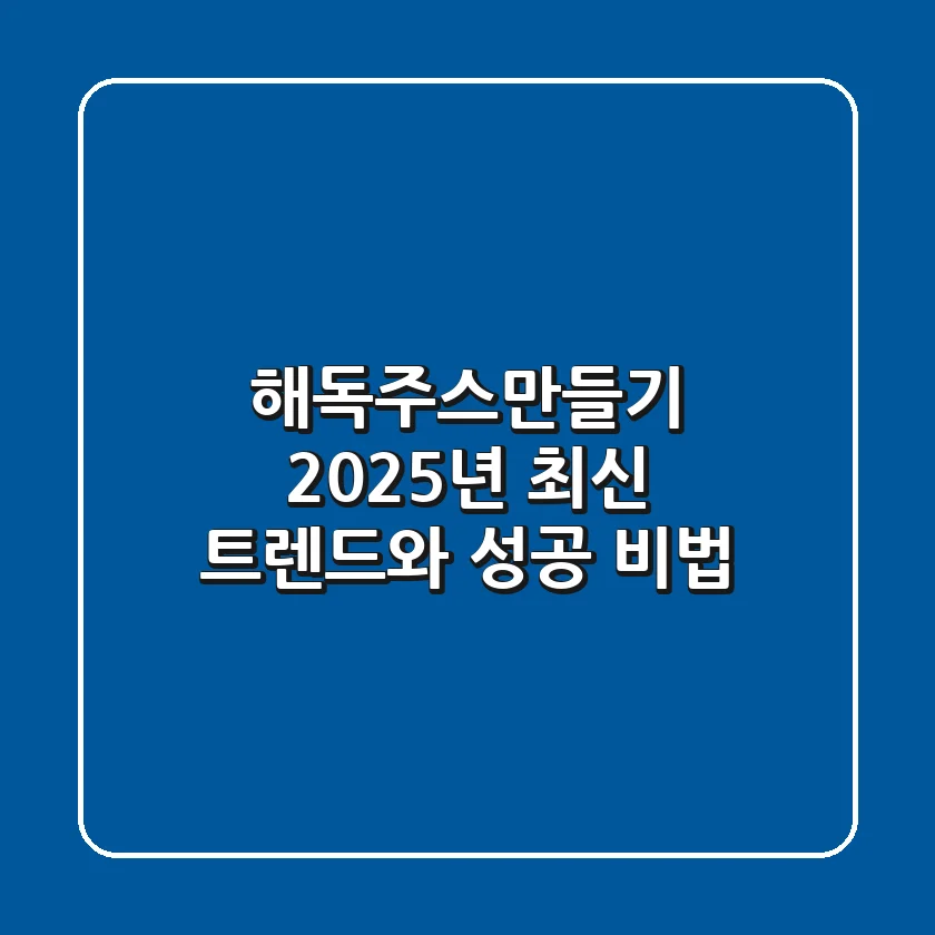 해독주스만들기, 2025년 최신 트렌드와 성공 비법