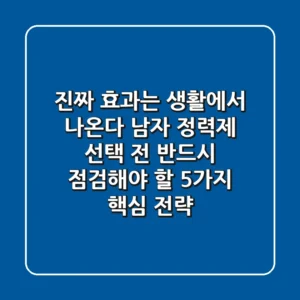 "진짜 효과는 생활에서 나온다", 남자 정력제 선택 전 반드시 점검해야 할 5가지 핵심 전략