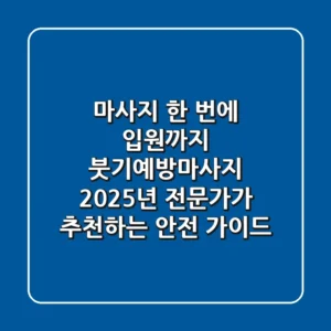 "마사지 한 번에 입원까지?" 붓기예방마사지, 2025년 전문가가 추천하는 안전 가이드