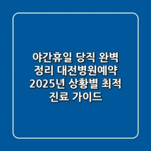 "야간/휴일 당직 완벽 정리", 대전병원예약 2025년 상황별 최적 진료 가이드