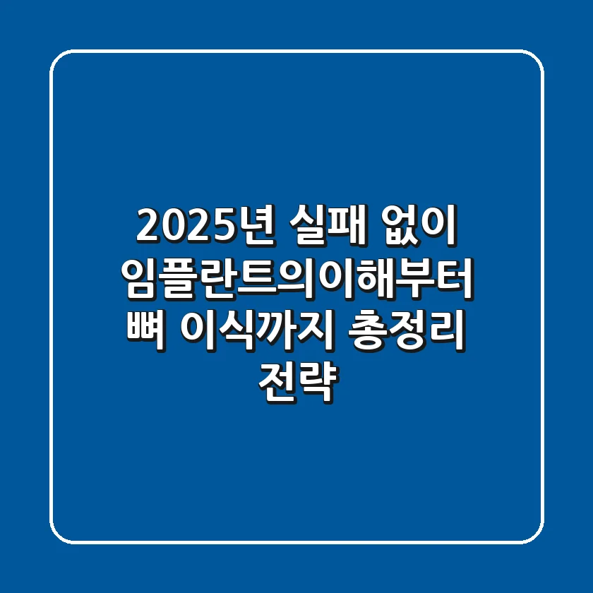 "2025년 실패 없이", 임플란트의이해부터 뼈 이식까지 총정리 전략