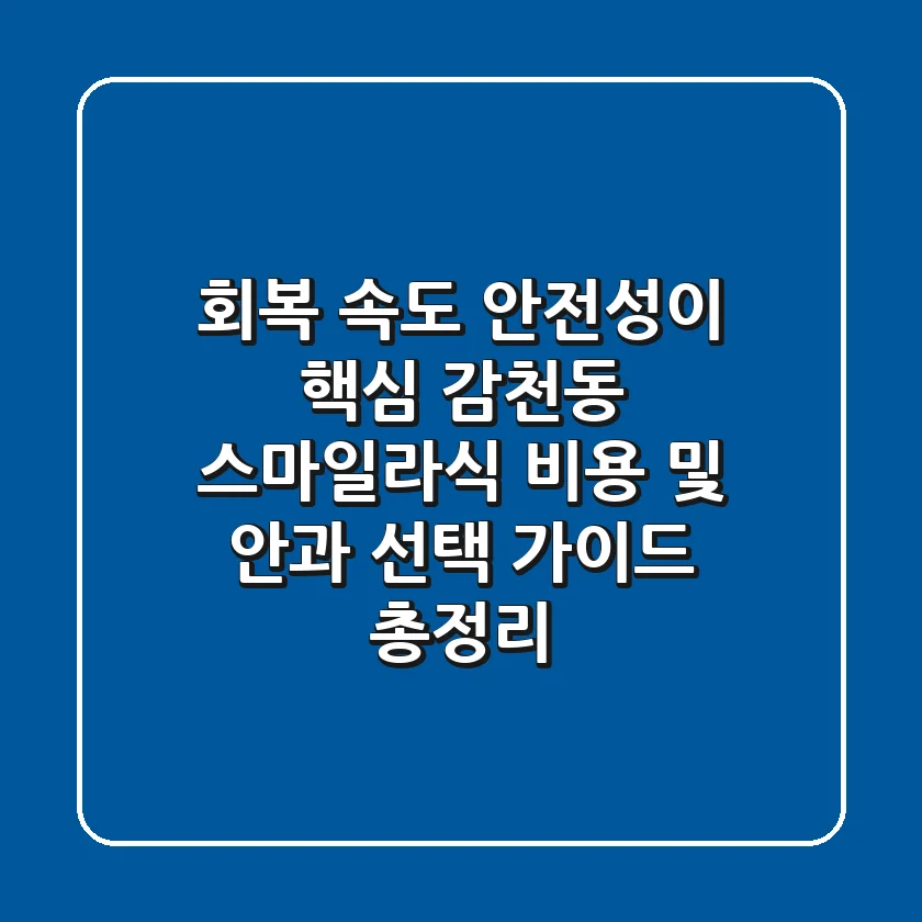 "회복 속도, 안전성이 핵심", 감천동 스마일라식 비용 및 안과 선택 가이드 총정리