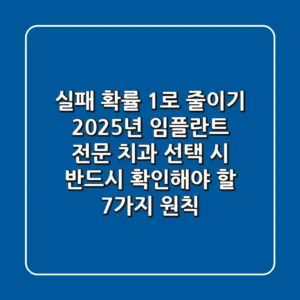 "실패 확률 1%로 줄이기", 2025년 임플란트 전문 치과 선택 시 반드시 확인해야 할 7가지 원칙