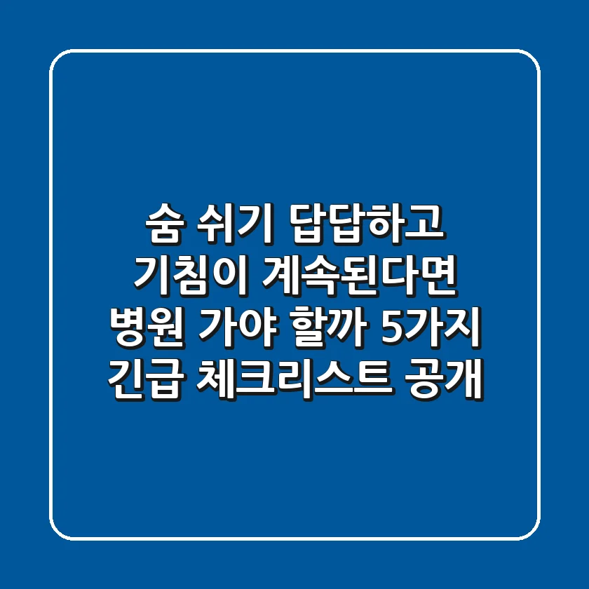 "숨 쉬기 답답하고 기침이 계속된다면", 병원 가야 할까? 5가지 긴급 체크리스트 공개
