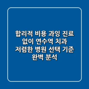 "합리적 비용, 과잉 진료 없이?", 연수역 치과 저렴한 병원 선택 기준 완벽 분석