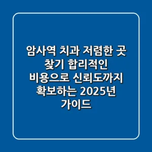 암사역 치과 저렴한 곳 찾기, 합리적인 비용으로 신뢰도까지 확보하는 2025년 가이드