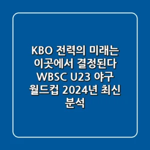 "KBO 전력의 미래는 이곳에서 결정된다", WBSC U-23 야구 월드컵 2024년 최신 분석