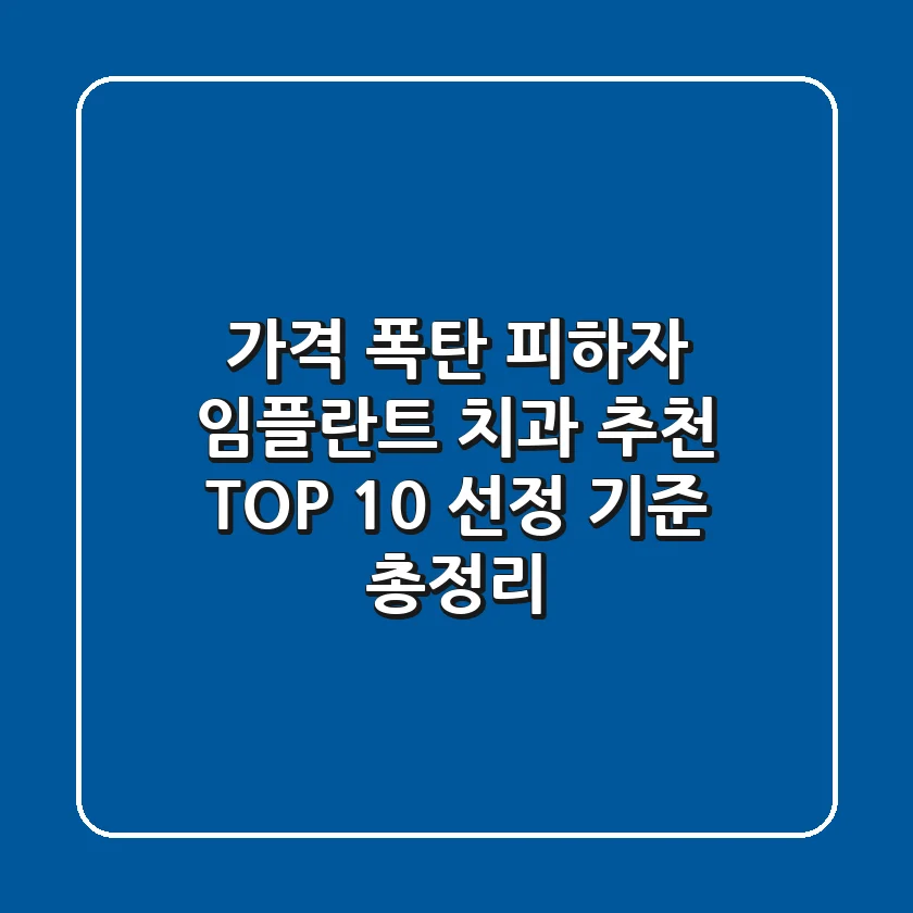 "가격 폭탄 피하자", 임플란트 치과 추천 TOP 10 선정 기준 총정리