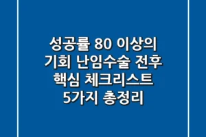 “성공률 80% 이상의 기회”, 난임수술 전후 핵심 체크리스트 5가지 총정리
